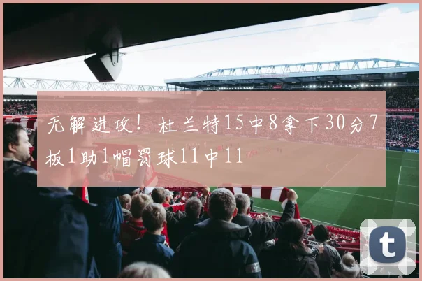 无解进攻！杜兰特15中8拿下30分7板1助1帽罚球11中11